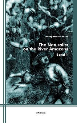 The Naturalist on the River Amazons: Band 1 by Bates, Henry Walter