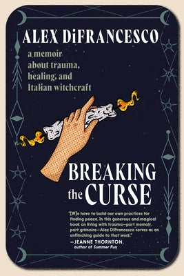 Breaking the Curse: A Memoir about Trauma, Healing, and Italian Witchcraft by Difrancesco, Alex