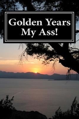 Golden Years My Ass! by Krause, Daniel