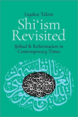 Shi'ism Revisited: Ijtihad and Reformation in Contemporary Times by Takim, Liyakat
