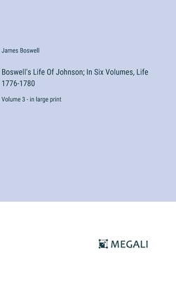 Boswell's Life Of Johnson; In Six Volumes, Life 1776-1780: Volume 3 - in large print by Boswell, James