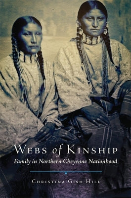 Webs of Kinship, Volume 16: Family in Northern Cheyenne Nationhood by Hill, Christina Gish
