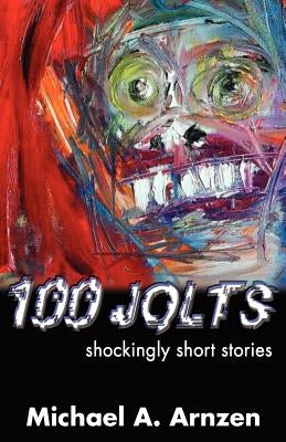 100 Jolts: Shockingly Short Stories by Arnzen, Michael a.