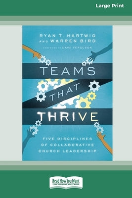 Teams That Thrive: Five Disciplines of Collaborative Church Leadership (16pt Large Print Format) by Hartwig, Ryan T.