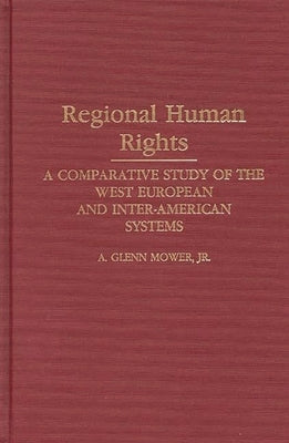 Regional Human Rights: A Comparative Study of the West European and Inter-American Systems by Mower, A. Glenn, Jr.