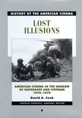 Lost Illusions: American Cinema in the Shadow of Watergate and Vietnam, 1970-1979 Volume 9 by Cook, David