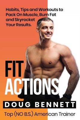 Fit Actions: Daily Fit Hacks, Tips and Workouts to Build Muscle, Boost Testosterone, Increase Stamina and Get Ultra Fit. by Bennett, Doug