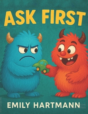 Ask First: Children's Book about Personal Space and Boundaries, Emotions and Big Feelings for Kids, Preschool and Kindergarten, Ages 2-6 (Big Feelings by Hartmann, Emily