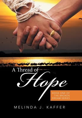 A Thread of Hope: Book One of the Broken Dream Series by Kaffer, Melinda J.