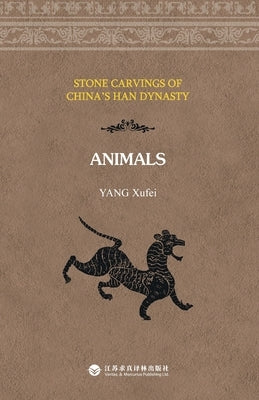 Stone Carvings of China's Han Dynasty - Animals/中国汉画.动物：英文版 by 杨絮飞