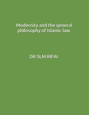 Modernity and the general philosophy of Islamic law. by M. Rifai, S. L.