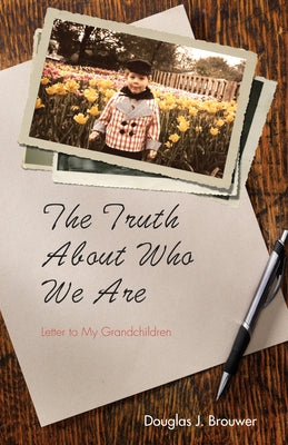 The Truth About Who We Are by Brouwer, Douglas J.