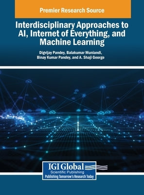 Interdisciplinary Approaches to AI, Internet of Everything, and Machine Learning by Pandey, Digvijay