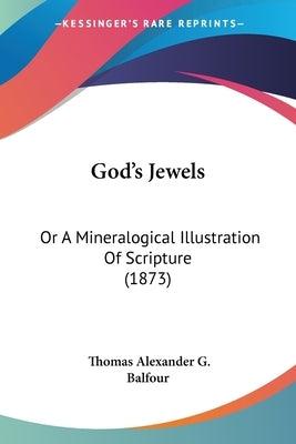 God's Jewels: Or A Mineralogical Illustration Of Scripture (1873) by Balfour, Thomas Alexander G.