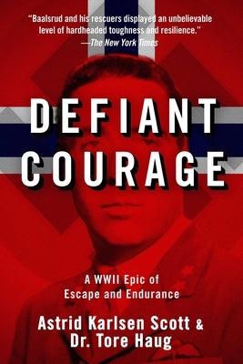 Defiant Courage: A WWII Epic of Escape and Endurance by Scott, Astrid Karlsen