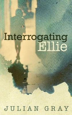 Interrogating Ellie by Gray, Julian