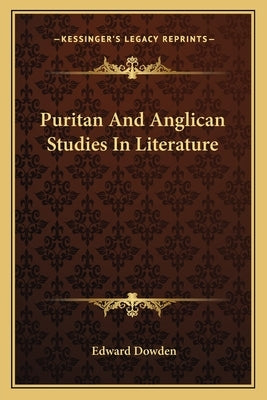Puritan And Anglican Studies In Literature by Dowden, Edward