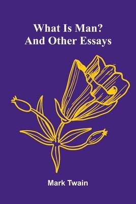 What Is Man? And Other Essays by Twain, Mark