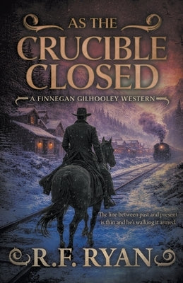 As the Crucible Closed: A Historical Western Series by Ryan, R. F.