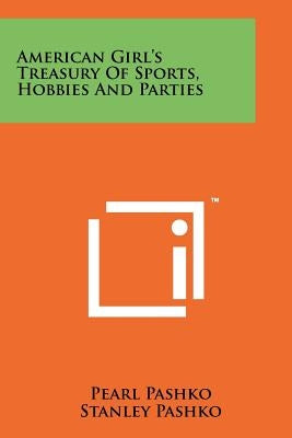 American Girl's Treasury Of Sports, Hobbies And Parties by Pashko, Pearl