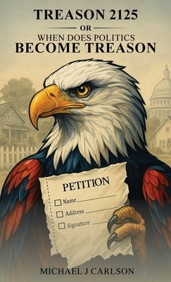 Treason 2125 Or When Does Politics Become Treason by Carlson, Michael J.