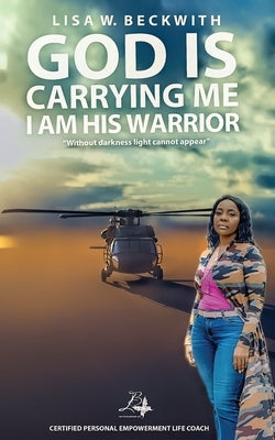 God is Carrying Me: I am His Warrior by Beckwith, Lisa W.
