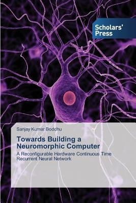 Towards Building a Neuromorphic Computer by Boddhu, Sanjay Kumar
