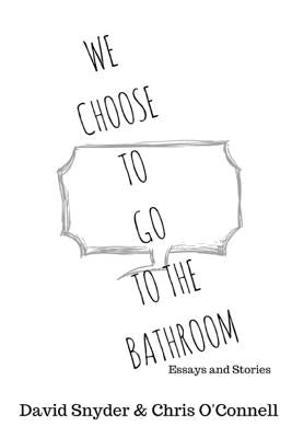 We Choose to Go to the Bathroom: Essays & Stories by O'Connell, Chris