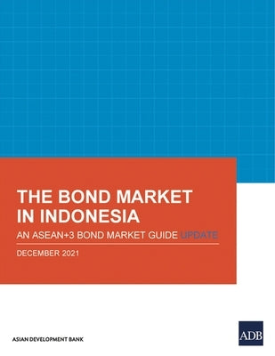 The Bond Market in Indonesia: An ASEAN+3 Bond Market Guide Update by Asian Development Bank