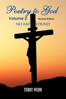 Poetry To God Volume 2: No Fault Found by Webb, Terry
