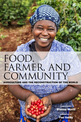 Food, Farmer, and Community: Agriculture and the Reconstruction of the World by Merritt, Winnona