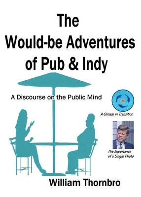 The Would-be Adventures of Pub & Indy: A Discourse on the Public Mind by Thornbro, William