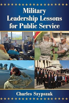 Military Leadership Lessons for Public Service by Szypszak, Charles