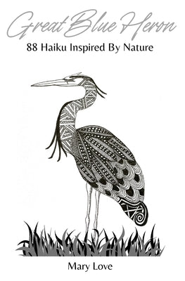 Great Blue Heron: 88 Haiku Inspired By Nature by Love, Mary