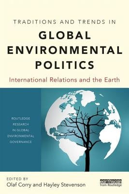 Traditions and Trends in Global Environmental Politics: International Relations and the Earth by Corry, Olaf