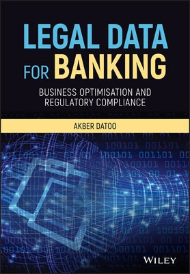 Legal Data for Banking: Business Optimisation and Regulatory Compliance by Datoo, Akber