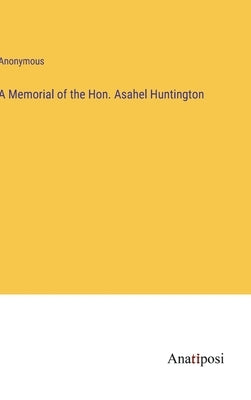 A Memorial of the Hon. Asahel Huntington by Anonymous
