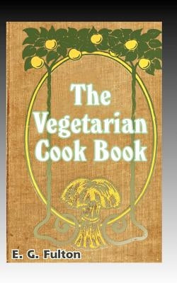 Vegetarian Cook Book: Substitutes for Flesh Foods by Fulton, E. G.