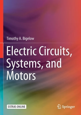 Electric Circuits, Systems, and Motors by Bigelow, Timothy A.