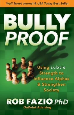 Bullyproof: Using Subtle Strength to Influence Alphas and Strengthen Society by Fazio, Rob