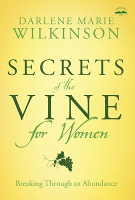 Secrets of the Vine for Women: Breaking Through to Abundance by Wilkinson, Darlene Marie