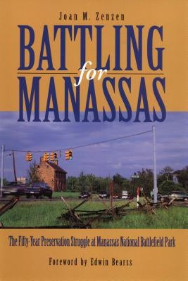 Battling for Manassas: The Fifty-Year Preservation Struggle at Manassas National Battlefield Park by Zenzen, Joan M.
