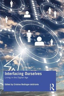 Interfacing Ourselves: Living in the Digital Age by Bodinger-Deuriarte, Cristina