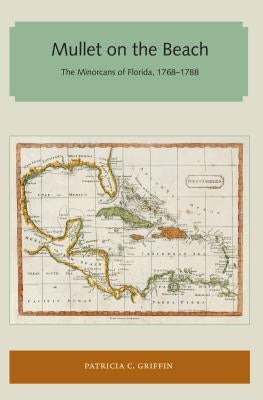 Mullet on the Beach: The Minorcans of Florida, 1768-1788 by Griffin, Patricia C.