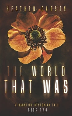 The World that Was: A Haunting Dystopian Tale Book 2 by Carson, Heather