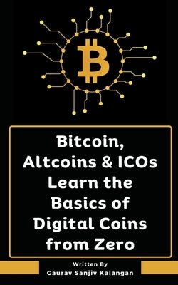 Bitcoin, Altcoins & ICOs Learn the Basics of Digital Coins from Zero by Kalangan, Gaurav Sanjiv