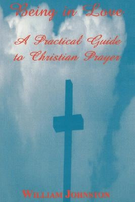 Being in Love: A Practical Guide to Christian Prayer by Johnston, William
