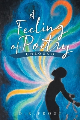 A Feeling of Poetry: Unbound by Frost, D. R.
