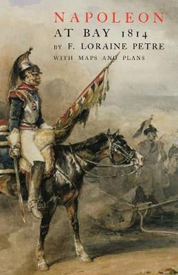 Napoleon at Bay by Petre, F. Loraine