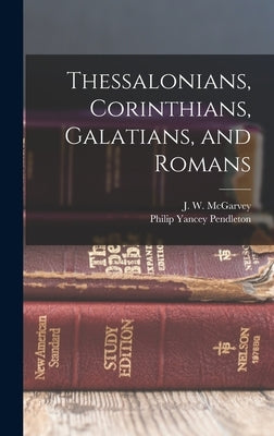 Thessalonians, Corinthians, Galatians, and Romans by McGarvey, J. W. 1829-1911